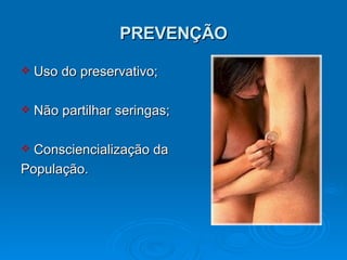 PREVENÇÃO Uso do preservativo; Não partilhar seringas; Consciencialização da  População. 