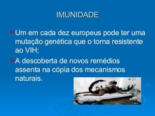IMUNIDADE Um em cada dez europeus pode ter uma mutação genética que o torna resistente ao VIH;  A descoberta de novos remédios assenta na cópia dos mecanismos naturais .   