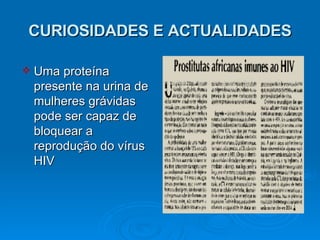 CURIOSIDADES E ACTUALIDADES Uma proteína presente na urina de mulheres grávidas pode ser capaz de bloquear a reprodução do vírus HIV 