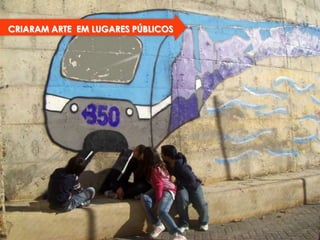 CRIARAM ARTE EM LUGARES PÚBLICOS




  134                              134
 