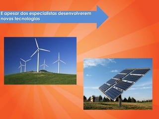 E apesar dos especialistas desenvolverem
novas tecnologias
 
