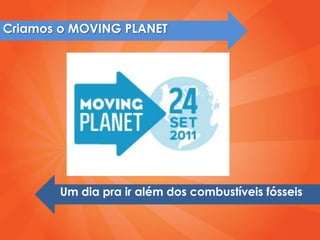 Criamos o MOVING PLANET




       Um dia pra ir além dos combustíveis fósseis
 