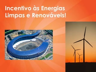 Incentivo às Energias
Limpas e Renováveis!
 