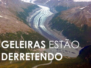 GELEIRAS ESTÃO
DERRETENDO
 
