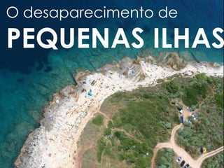 O desaparecimento de

PEQUENAS ILHAS
 