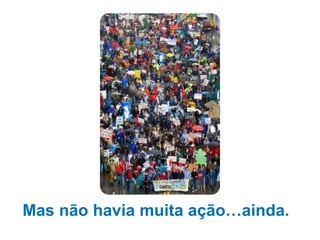 Mas não havia muita ação…ainda.
 