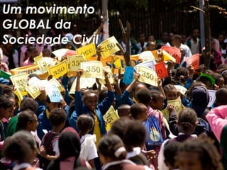Um movimento
GLOBAL da
Sociedade Civil
 