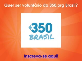 Quer ser voluntárioda 350.org Brasil? Inscreva-se aqui! 