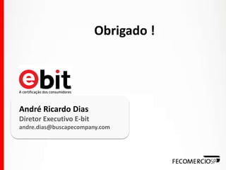 André Ricardo Dias
Diretor Executivo E-bit
andre.dias@buscapecompany.com
Obrigado !
 