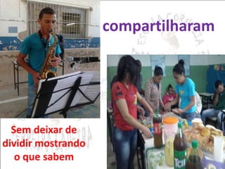 compartilharam 
Sem deixar de 
dividir mostrando 
o que sabem 
 
