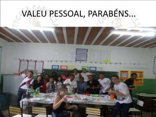 VALEU PESSOAL, PARABÉNS... 
 
