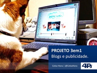 PROJETO 3em1 Blogs e publicidade. Celso Hora | @CelsoHora 
