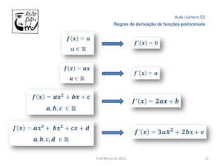 Aula número 63
          Regras de derivação de funções polinomiais




3 de Março de 2012                                 11
 