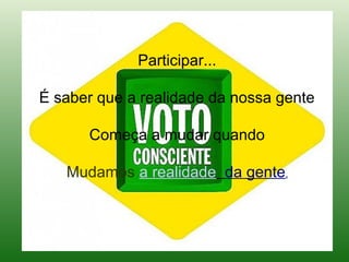 Participar...

É saber que a realidade da nossa gente

      Começa a mudar quando

   Mudamos a realidade da gente.
 