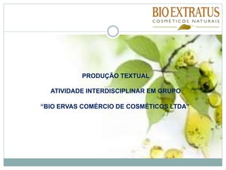“BIO ERVAS COMÉRCIO DE COSMÉTICOS LTDA”
PRODUÇÃO TEXTUAL
ATIVIDADE INTERDISCIPLINAR EM GRUPO
 