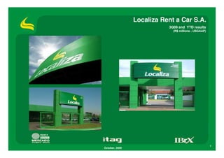 Localiza Rent a Car S.A.
                           3Q09 and YTD results
                             (R$ millions - USGAAP)




                                                      1
October, 2009
 