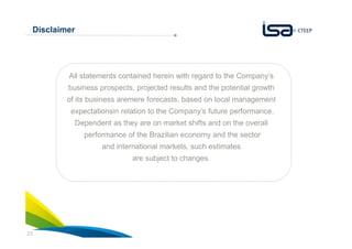 Disclaimer

All statements contained herein with regard to the Company’s
business prospects, projected results and the potential growth
of its business aremere forecasts, based on local management
expectationsin relation to the Company’s future performance.
Dependent as they are on market shifts and on the overall
performance of the Brazilian economy and the sector
and international markets, such estimates
are subject to changes.

23

 