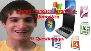 Thiago Francisco Bergmann-
Informática
3º Questionário.
 
