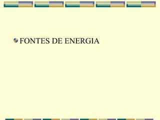 FONTES DE ENERGIA
 