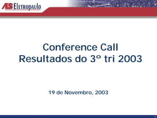 Conference Call
Resultados do 3º tri 2003


     19 de Novembro, 2003



                            1
 