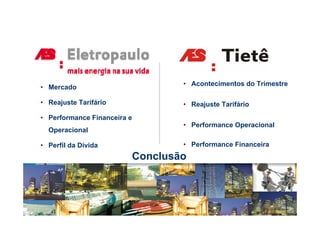 • Acontecimentos do Trimestre
• Mercado

• Reajuste Tarifário             • Reajuste Tarifário
• Performance Financeira e
                                 • Performance Operacional
  Operacional

• Perfil da Dívida               • Performance Financeira
                         Conclusão
 