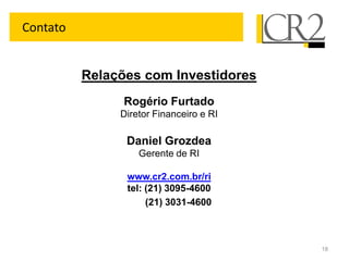 Contato


          Relações com Investidores
                Rogério Furtado
               Diretor Financeiro e RI

                Daniel Grozdea
                   Gerente de RI

                www.cr2.com.br/ri
                tel: (21) 3095-4600
                     (21) 3031-4600



                                         18
 