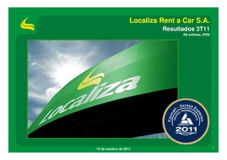 Localiza Rent a Car S.A.
                             Resultados 3T11
                                    R$ milhões, IFRS




13 de outubro de 2011                                  1
 