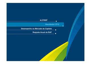 A CTEEP

                              Resultados 3T12

    Desempenho no Mercado de Capitais

                Reajuste Anual da RAP




                                                Sua energia
6                                               NOS INSPIRA
 