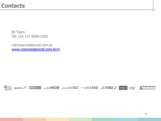 Equipe de RI
Obrigado!IR Team
Tel. (55 11) 4058-2502
ri@rossiresidencial.com.br
www.rossiresidencial.com.br/ri
Contacts
18
 