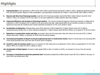 2
Highligts
i. Cash generation. Cash generation in 9M14 of R$ 169.0 million (proportional) and R$ 86.9 million in 3Q14, registering significant growth
from the second quarter. Based on IFRS consolidation, cash generation reached R$ 92.0 million in 3Q14 and R$ 156.0 million in 9M14.
ii. Record cash flow from financing transfer. Cash flow from financing transfers reached R$ 896.4 million (Rossi's share R$ 732.8
million) in 3Q14, an increase of 8.2% from 2Q14. In the year totaled R$ 2.5 billion (Rossi's share R$2.0 billion).
iii. Improved efficiency and increase in financing transfers. The volume transferred (signing of financing contracts or settlement by
customers) in 9M14 increased 15% in relation to the same period last year. Sales speed (SOS) of unit transfers (number of contracts
signed and units paid off, divided by the transfer potential) increased to 37.3%, from 28.8% in 2Q14.
iv. Acceleration of deliveries. Potential sales value (PSV) delivered in 9M14 totaled R$ 2.4 billion (Rossi’s share R$ 2.0 billion),
representing about 8,000 units. In 3Q14, deliveries totaled R$ 1.1 billion (Rossi's share R$793.8 million), an increase of 31.3% from 2Q14.
v. Reduction in construction works and sites. At present, Rossi has 63 construction sites and costs to be incurred of R$ 2.2 billion
(Rossi's share R$1.7 billion), a reduction of 18.9% from the second quarter.
vi. Increased participation of Rossi’s in-house engineering team in construction works. Rossi’s in-house teams are executing 90%
of the works launched since 2013 and 78% of all the work in progress.
vii. Growth in sale of inventory units Focus on inventory of units ready and to be delivered in 2014, which corresponded to 72.7% of the
sales in 9M14, an increase of 2.0% in relation to 2Q14.
viii. Acceleration of Sales Speed. Increase in sales speed (VSO) in last 12 months to 45.8%, an increase of 1.0 p.p. from the second
quarter.
ix. Increase in rescissions to generate potential cash. Rescissions totaled R$1.0 billion (Rossi's share R$ 753.5 million) in the year, of
which 60% has already been sold.
 