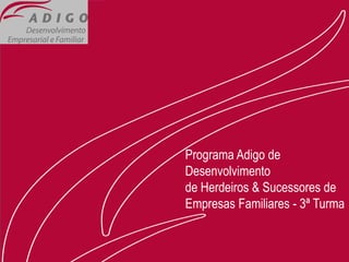 Programa Adigo de
Desenvolvimento
de Herdeiros & Sucessores de
Empresas Familiares - 3ª Turma

 