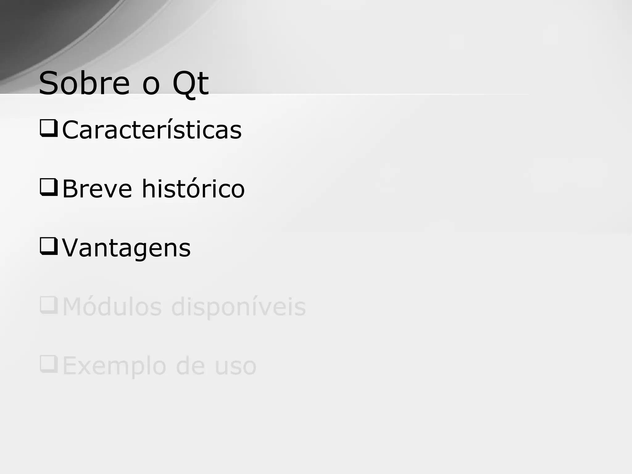 Sobre o Qt
 Características

 Breve histórico

 Vantagens

 Módulos disponíveis

 Exemplo de uso
 