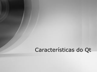 Características do Qt
 