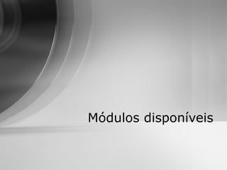Módulos disponíveis
 