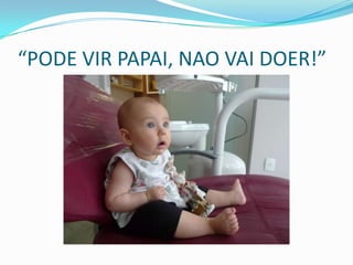 “PODE VIR PAPAI, NAO VAI DOER!”
 