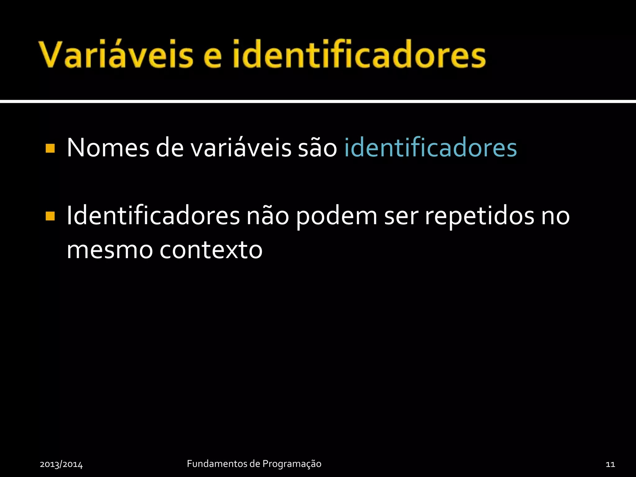 Tipo Descrição Bits
byte Pequeno subconjunto dos inteiros. 8
short Subconjunto dos inteiros, entre byte e int. 16
long Subconjunto dos inteiros, maior que int. 64
float Vírgula flutuante. Subconjunto dos racionais , menor gama e
menor precisão que double.
32
2013/2014 Fundamentos de Programação 11
 