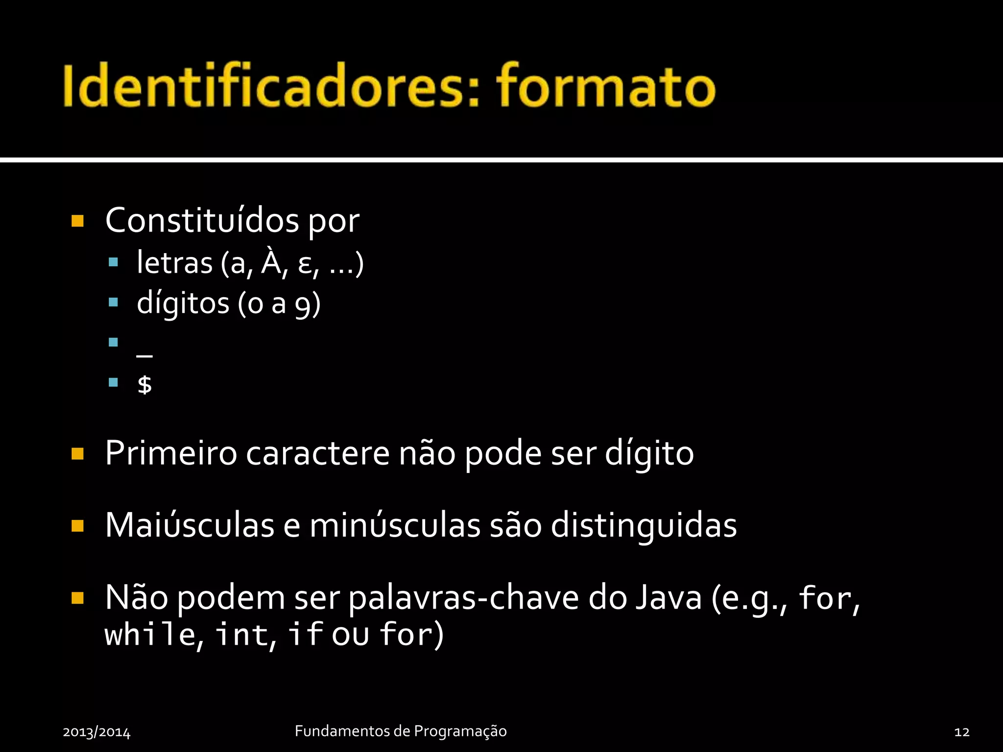  Nomes de variáveis são identificadores
 Identificadores não podem ser repetidos no
mesmo contexto
2013/2014 Fundamentos de Programação 12
 