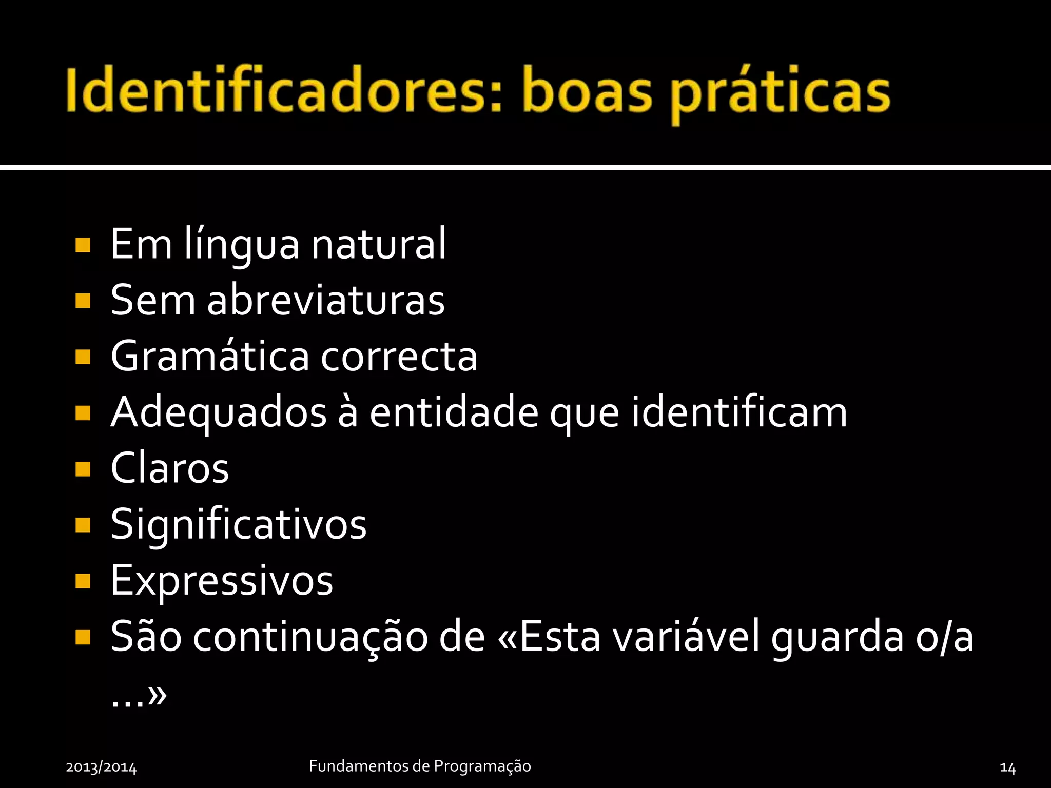  Primeira palavra em minúsculas
 Restantes palavras com maiúscula inicial
 Exemplo: numberOfStudents
2013/2014 Fundamentos de Programação 14
 