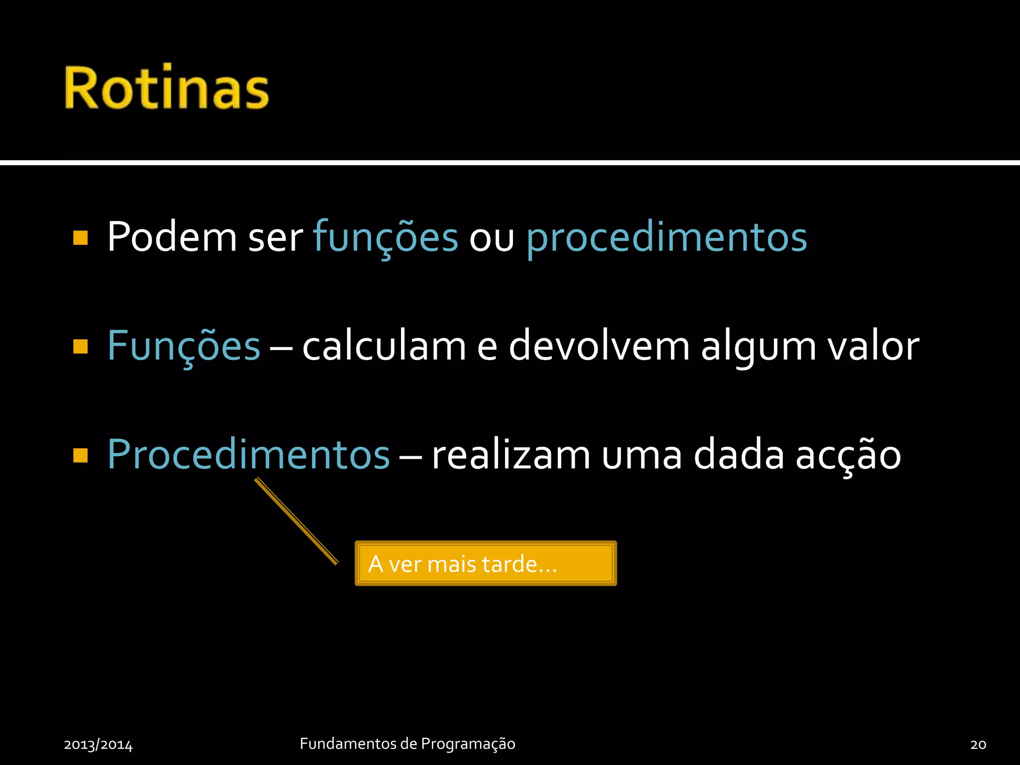 Snap! Java
public static
int minimumOf(final int m,
final int n) {
if (m < n)
return m;
else
return n;
}
int number = minimumOf(5, 7);
2013/2014 Fundamentos de Programação 20
A ver mais tarde…A ver mais tarde…
Constante, inalterável.
 