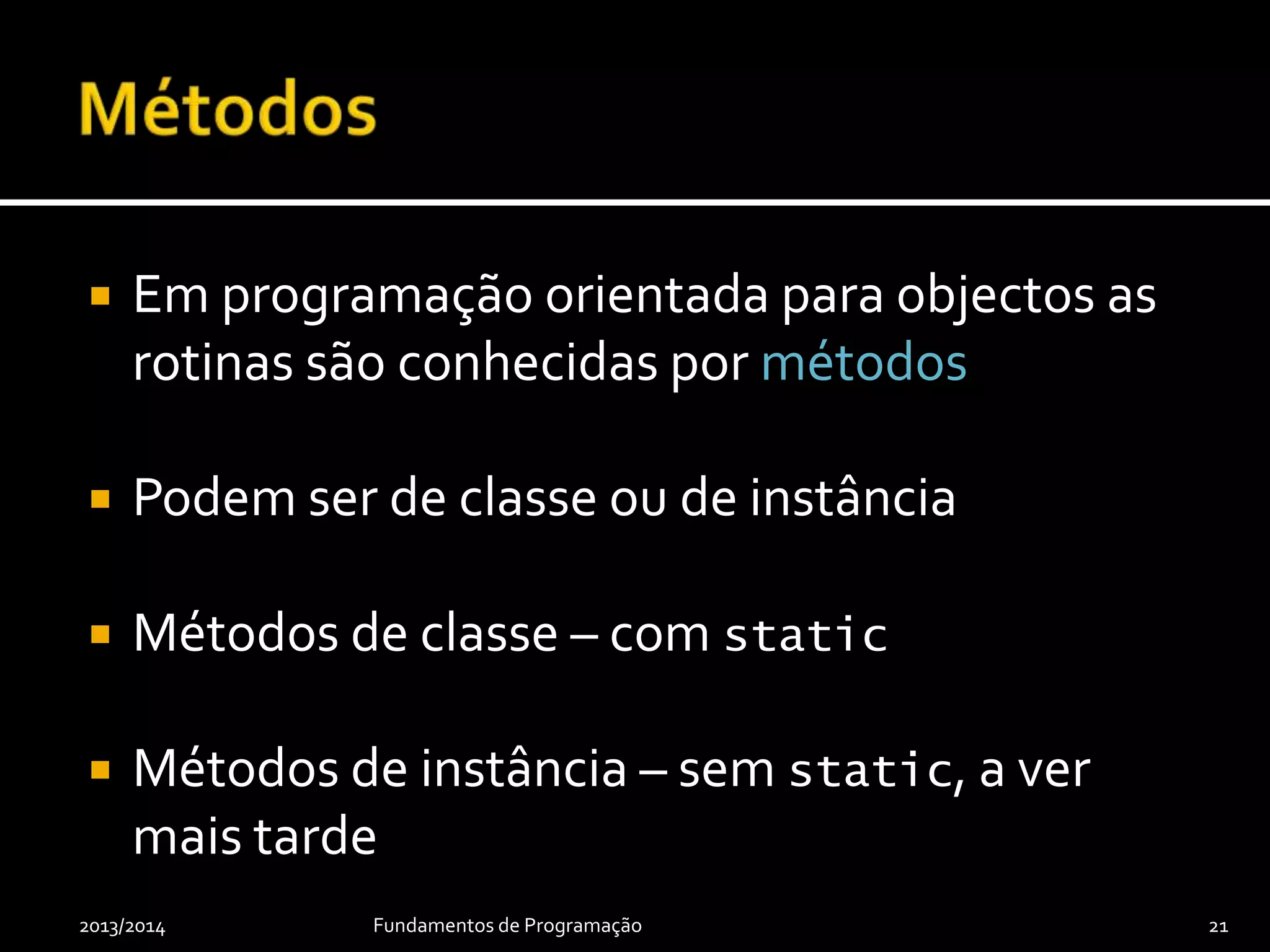  Podem ser funções ou procedimentos
 Funções – calculam e devolvem algum valor
 Procedimentos – realizam uma dada acção
2013/2014 Fundamentos de Programação 21
A ver mais tarde…
 