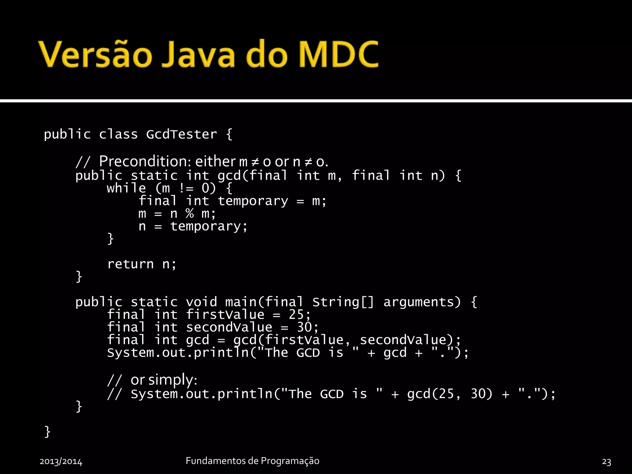 public class Greeter {
public static void main(final String[] arguments) {
System.out.println("Hello world!");
}
}
 Ficheiro com o código fonte de classe tem de ter mesmo
nome que classe e extensão .java
 Método principal main(...) é um procedimento e é o
primeiro método a ser invocado ao se executar um programa
2013/2014 Fundamentos de Programação 23
 