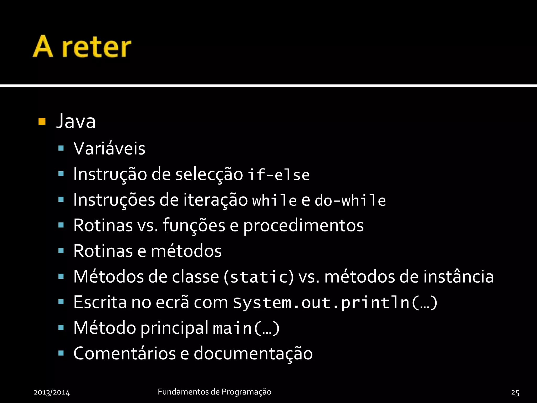  Java ignora
 texto entre // e o fim da linha e
 texto entre /* e */
 Usados para
 Comentar – clarificar código menos claro
 Documentar – gerar documentação
 Comentários Java iniciados com /** são
documentação, que veremos mais tarde
2013/2014 Fundamentos de Programação 25
 