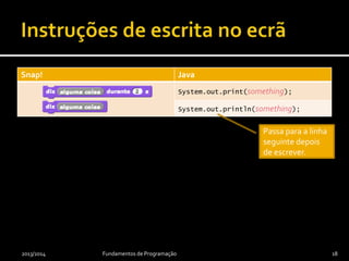 Snap! Java
initialization
while (guard) {
action
progress
}
initialization
do {
action
progress
} while (guard);
2013/2014 Fundamentos de Programação 18
Pode-se omitir as
chavetas quando contêm
apenas uma instrução.
 