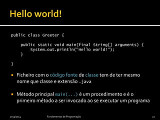  Em programação orientada para objectos as
rotinas são conhecidas por métodos
 Podem ser de classe ou de instância
 Métodos de classe – com static
 Métodos de instância – sem static, a ver
mais tarde
2013/2014 Fundamentos de Programação 22
Mais tarde
distinguir-se-á
operações e
métodos.
A ver mais tarde…
 