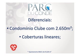 Diferenciais:
• Condomínio Clube com 2.650m²;
• Coberturas lineares;
* Apartamento 803/1 de 91,84 m²

 
