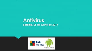 Antivírus
Batalha, 05 de junho de 2014
 