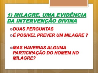 1) MILAGRE, UMA EVIDÊNCIA
DA INTERVENÇÃO DIVINA
 