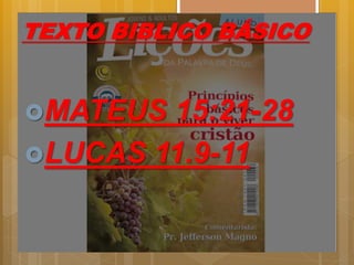 TEXTO BIBLICO BÁSICO
MATEUS 15:21-28
LUCAS 11.9-11
 