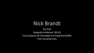 Nick Brandt
Taís Galli
Fotografia Ambiental 2015/2
Curso Superior de Tecnologia em Fotografia/ULBRA
Prof. Fernando Pires
 