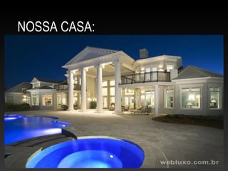 NOSSA CASA:
 